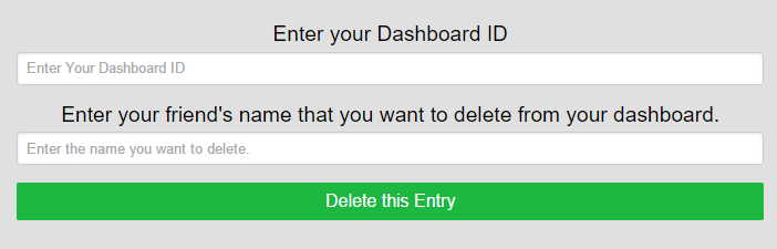 You can delete entries from the dashboard by filling in your Dashboard ID and friend's name.